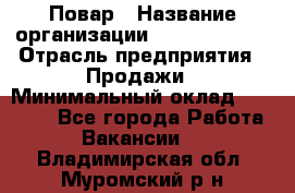 Повар › Название организации ­ Burger King › Отрасль предприятия ­ Продажи › Минимальный оклад ­ 25 000 - Все города Работа » Вакансии   . Владимирская обл.,Муромский р-н